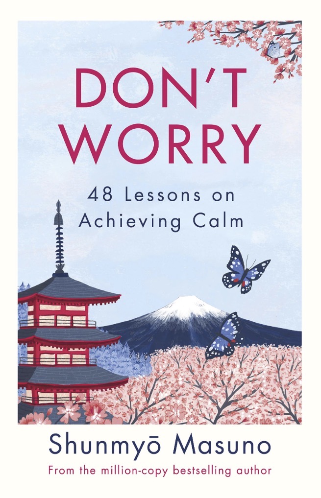 Don’t Worry: 48 Lessons for Achieving Calm. By Shunmyō&nbsp;Masuno